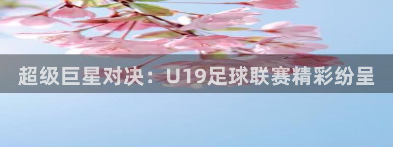 超级巨星对决：U19足球联赛精彩纷呈