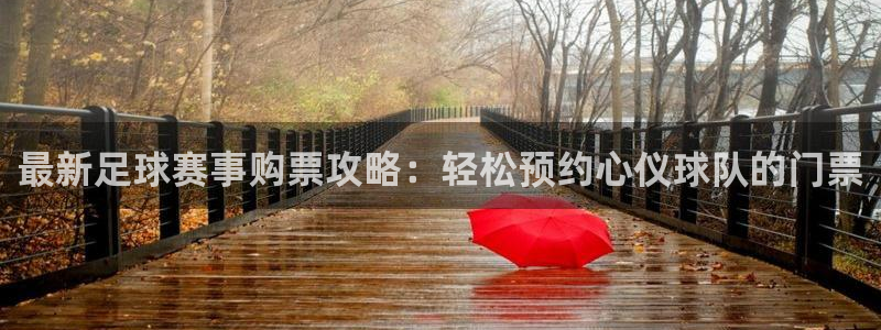最新足球赛事购票攻略：轻松预约心仪球