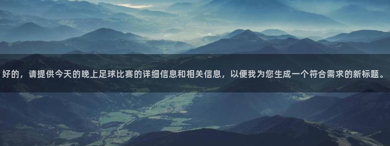 好的，请提供今天的晚上足球比赛的详细